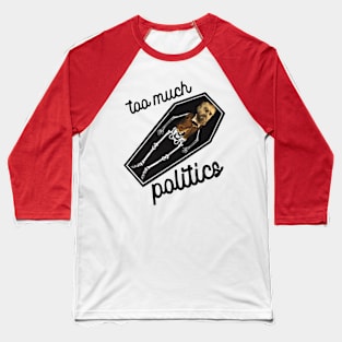 Too Much Politics Baseball T-Shirt